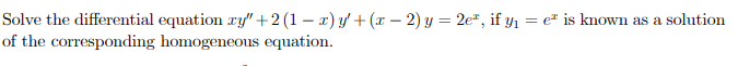 Solve the differential equation ry" + 2 (1 – 2) y' + (x – 2) y = 2e*, if y1 = e" is known as a
of the corresponding homogeneous equation.
solution
