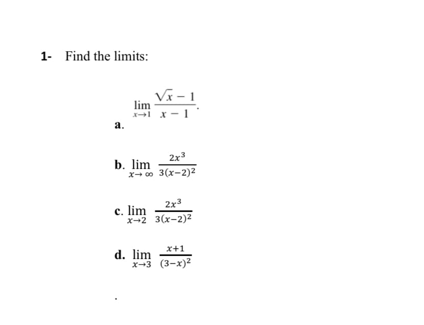 1-
Find the limits:
Vx – 1
lim
x→1 x - 1
а.
2x3
b. lim
х— 0о 3(х-2)2
2x3
c. lim
х-2 3(х-2)2
x+1
d. lim
х-3 (3-х)2

