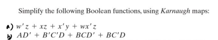 Simplify the following Boolean functions, using Karnaugh maps:
a) w'z + xz + x'y + wx'z
AD' + B'C'D + BCD' + BC'D
