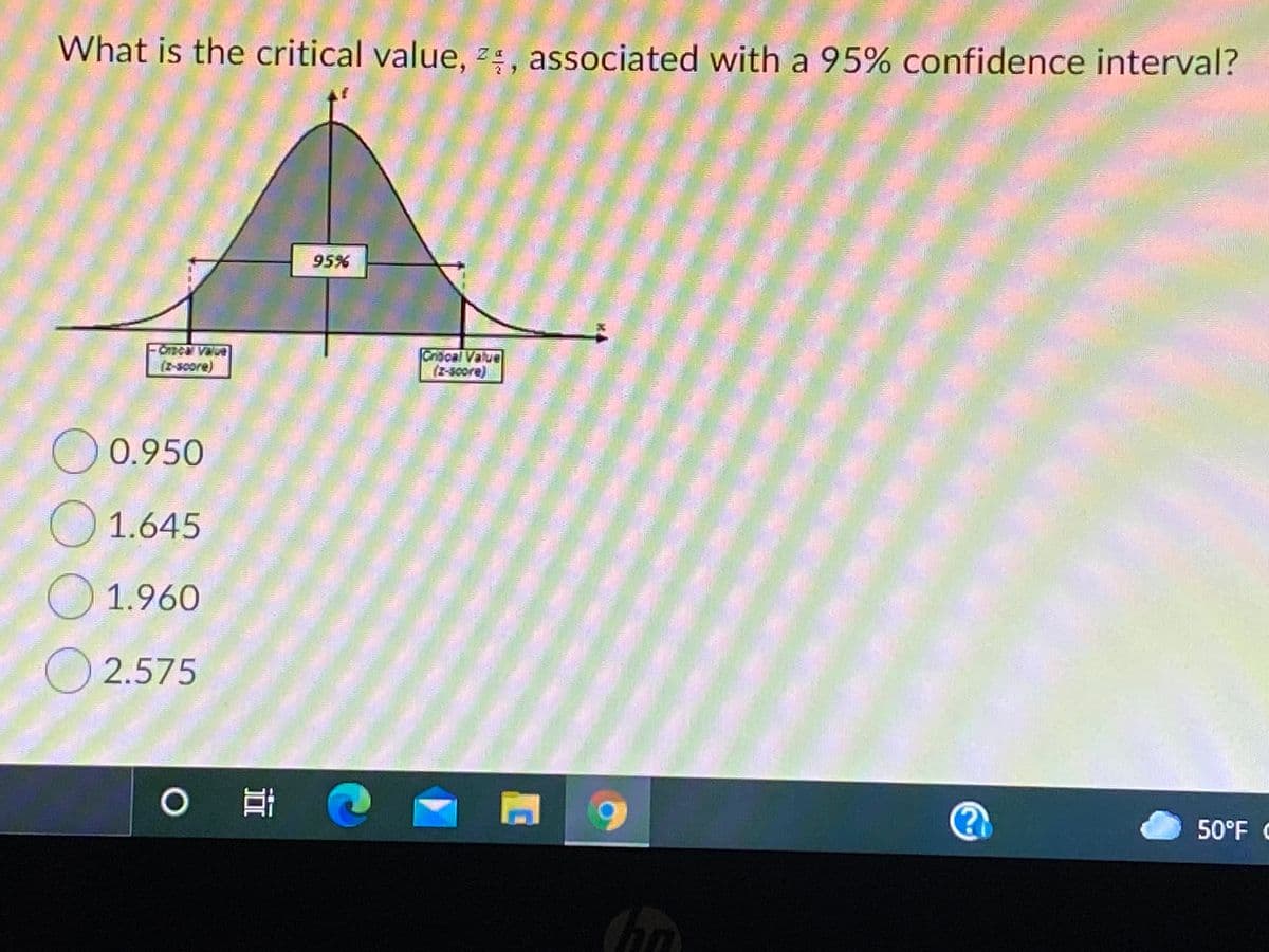 What is the critical value, :, associated with a 95% confidence interval?
95%
OFEcal Value
(2-50ore)
Gridcal Value
(-300re)
O 0.950
O 1.645
1.960
2.575
50°F C
