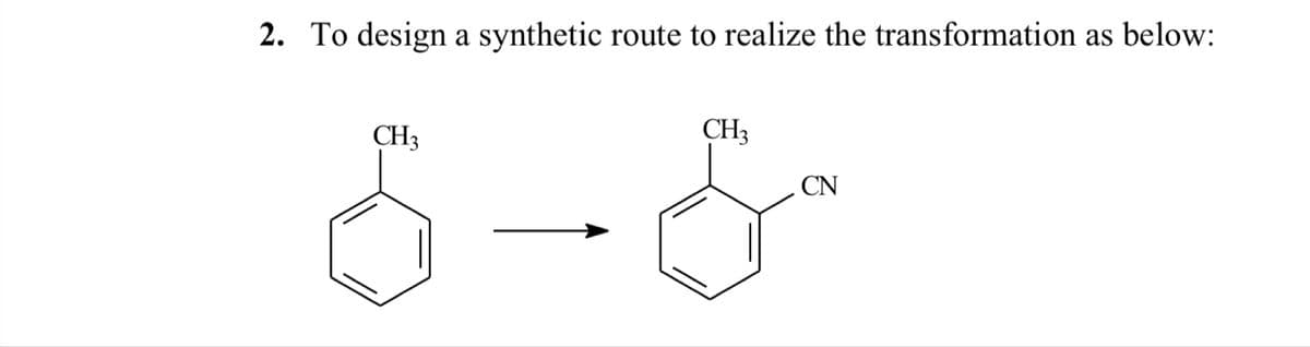 2. To design a synthetic route to realize the transformation as below:
CH3
CH3
CN
6-6