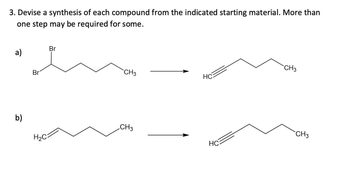 3. Devise a synthesis of each compound from the indicated starting material. More than
one step may be required for some.
a)
b)
Br
Br
H₂C2
CH3
CH3
HC
HC
CH3
CH3