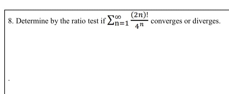 8. Determine by the ratio test if 2n=1
(2n)!
converges or diverges.
