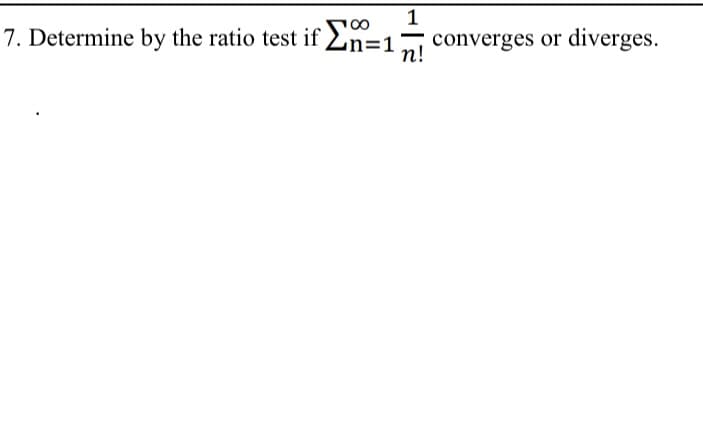 1
7. Determine by the ratio test if 2n=
converges or diverges.
п!
