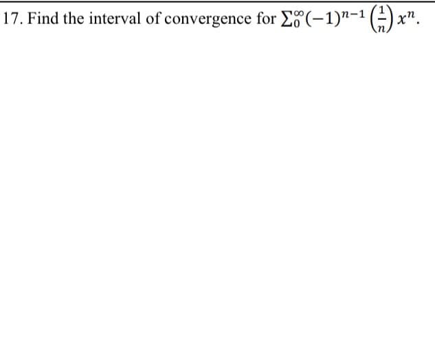 17. Find the interval of convergence for E(-1)"-1 (÷) x".
