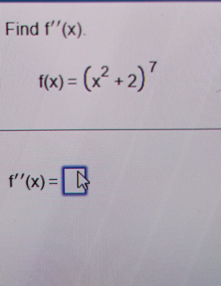 Find f''(x).
f(x) = (x² + 2) ²
f''(x) =