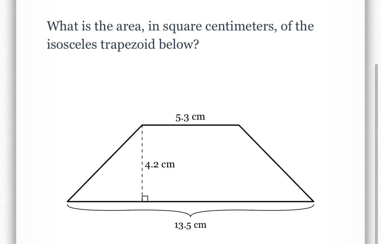 What is the area, in square centimeters, of the
isosceles trapezoid below?
5.3 cm
!4.2 cm
13.5 cm
