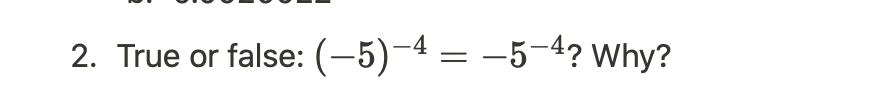 2. True or false: (-5)−4 = −5−4? Why?