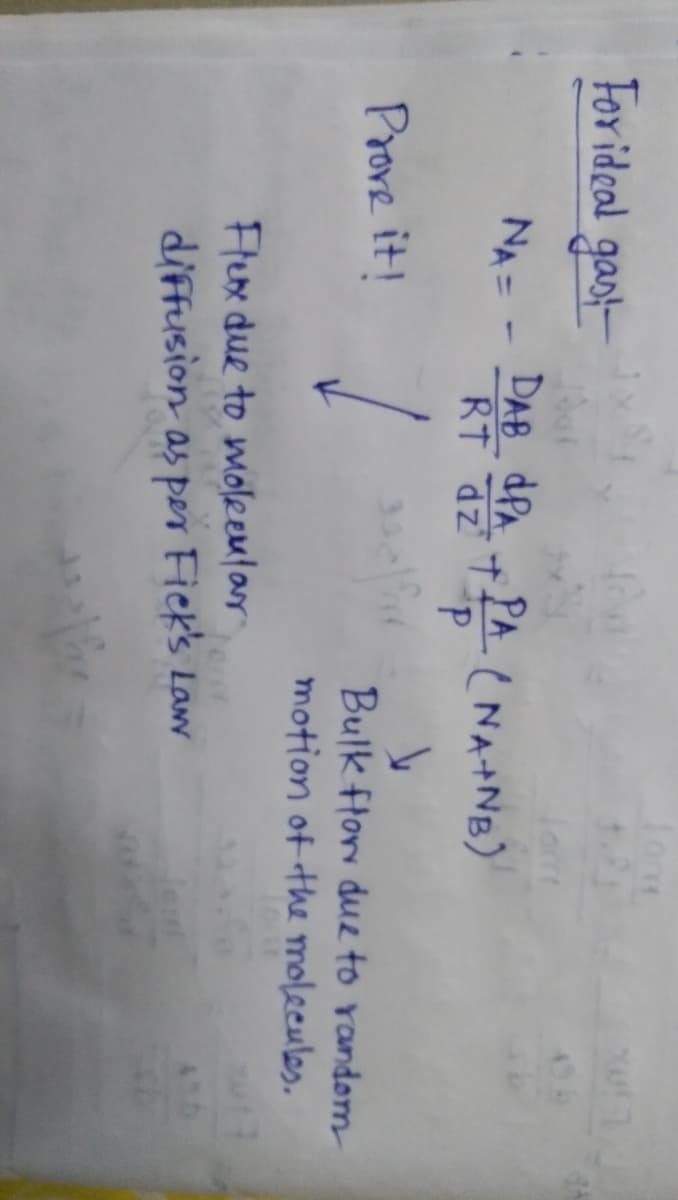 For ideal gast
DAB dPA PA (NA+NB)
RT dz
NA=
Bulk florw due to random
motion of the moleeules.
Prove it!
Flex due to moleeular
diffusion as per Fiek's Law
