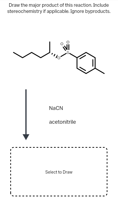 Draw the major product of this reaction. Include
stereochemistry if applicable. Ignore byproducts.
NaCN
acetonitrile
Select to Draw
