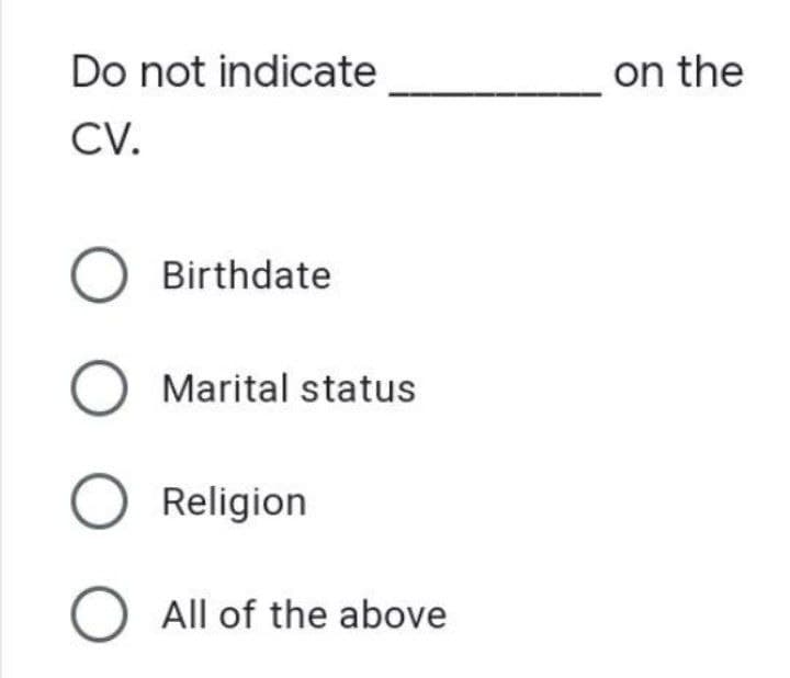 Do not indicate
CV.
O Birthdate
Marital status
O Religion
All of the above
on the