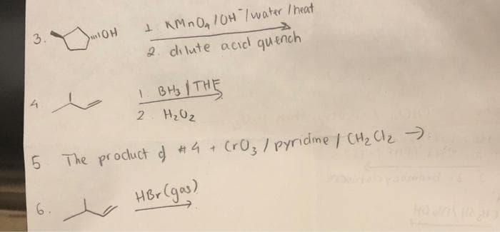 3.
1. BH3 | THE
2. H₂0₂
5 The product d #4 + Cr03 / pyridine / CH₂Cl₂ →)
HBr (gas)
4
1 KMnO₂ 10H / water / heat
2. dilute acid quench
6.