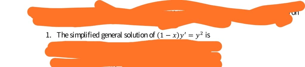 1. The simplified general solution of (1 – x)y' = y² is
