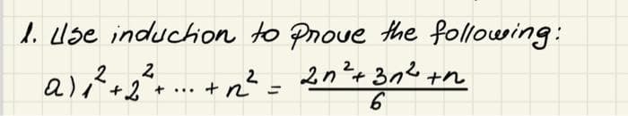 1. Use induction to prove the following:
2
2n²+37²+n
a) 1² + 2² + ... + n² =
+n² = 2n² +31
6
