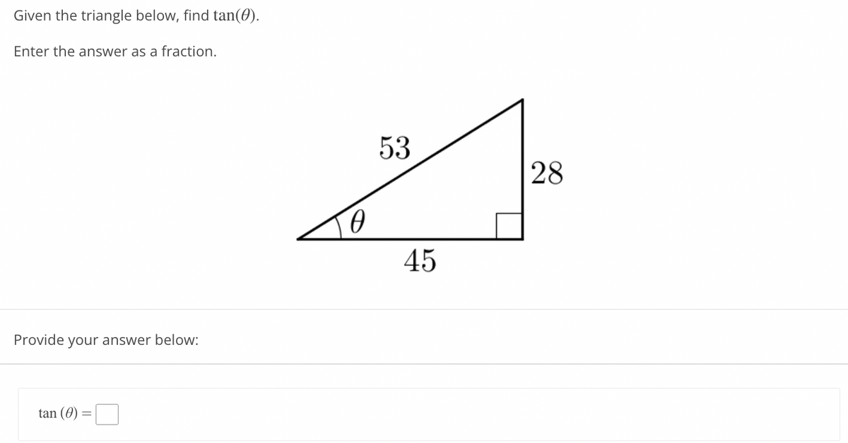 Given the triangle below, find tan(0).
Enter the answer as a fraction.
53
28
45
Provide
your answer below:
tan (0)
