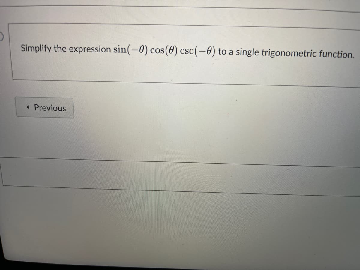 Simplify the expression sin(-0) cos(0) csc(-0) to a single trigonometric function.
Previous
