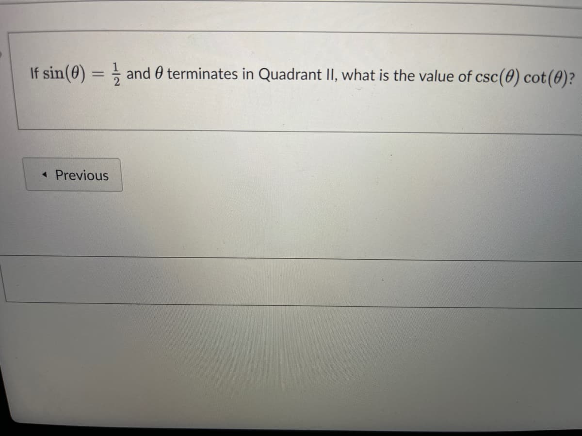If sin(0)
and 0 terminates in Quadrant II, what is the value of csc(0) cot(0)?
Previous
