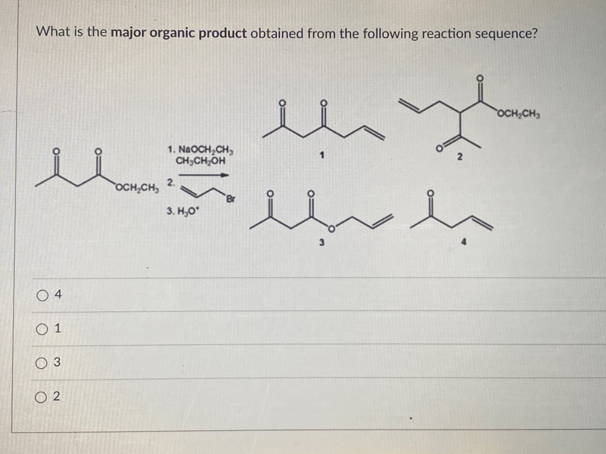 What is the major organic product obtained from the following reaction sequence?
OCH CH
1. NaOCH,CH,
CH3CH,OH
2.
OCH;CH,
3. Н,о"
O 4
O 1
O 3
