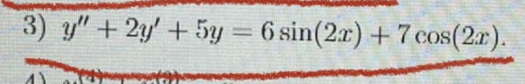 3) y" + 2y + 5y = 6 sin(2x) + 7 cos(2x).