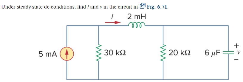 Under steady-state de conditions, find i and v in the circuit in e Fig. 6.71.
2 mH
el
+
5 mA
30 kN
20 k.
6 µF
