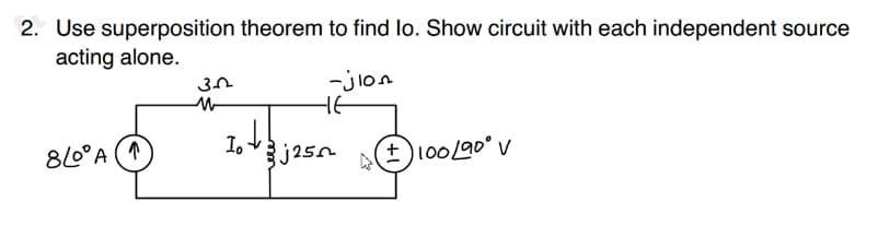 2. Use superposition theorem to find lo. Show circuit with each independent source
acting alone.
-jion
8L0⁰ A (1
30
Iot
Ij25
+100/90° V