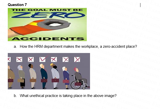 Question 7
THE GOAL MUS T BE
ZERO
A C CI DENTS
a. How the HRM department makes the workplace, a zero-accident place?
区 V
b. What unethical practice is taking place in the above image?
