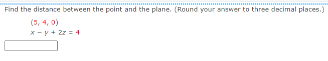 Find the distance between the point and the plane. (Round your answer to three decimal places.)
(5, 4, 0)
x - y + 2z = 4
