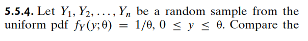 5.5.4. Let Y1, Y2, ..., Yn be a random sample from the
uniform pdf fy(y; 0)
=
1/0, 0 ≤ y ≤ 0. Compare the