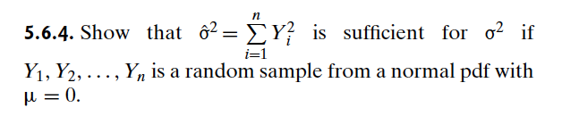 n
5.6.4. Show that ô² = ΣY? is sufficient for o² if
i=1
Y1, Y2,..., Yn is a random sample from a normal pdf with
μ = 0.