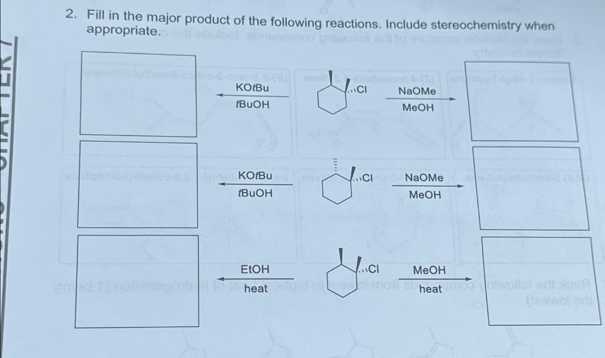 2. Fill in the major product of the following reactions. Include stereochemistry when
appropriate. all ebuloni abnucqmoo privolial arts to atinja intel
-omoid-S-(3) ensilexeromond-4-(S) on
KOtBu
tBuOH
ya
CI
KOtBu
tBuOH
CI
NaOMe
MeOH
NaOMe
MeOH
EtOH
CI
MeOH
benogoto to is heat congid of evol mon aheat malwollot erti
(teawol edi