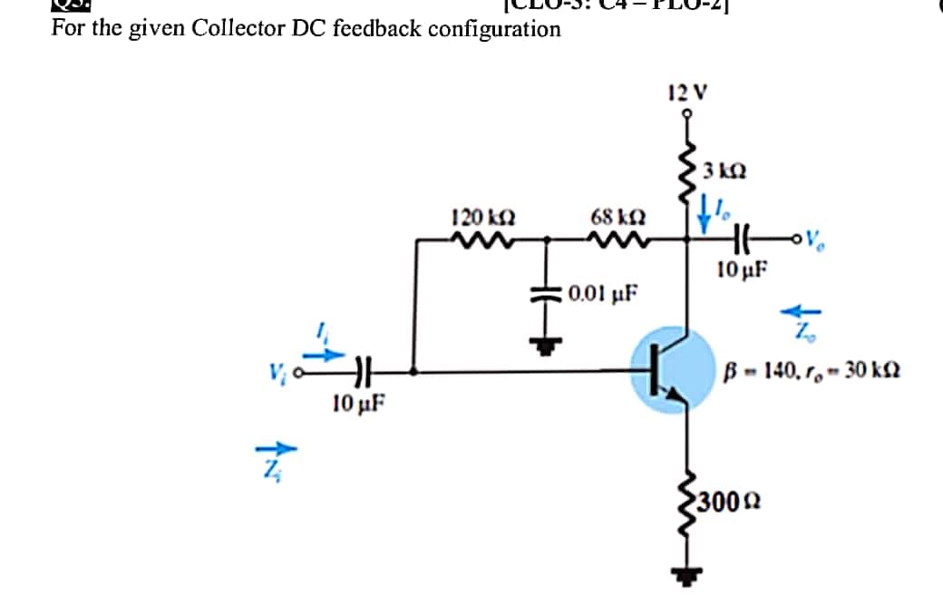 For the given Collector DC feedback configuration
12 V
120 k2
68 kQ
10 µF
0.01 µF
B- 140, r, - 30 klN
10 µF
3002
