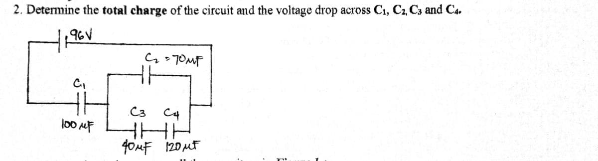 2. Determine the total charge of the circuit and the voltage drop across C1, C2, C3 and C4.
96V
C3
loo 사F
