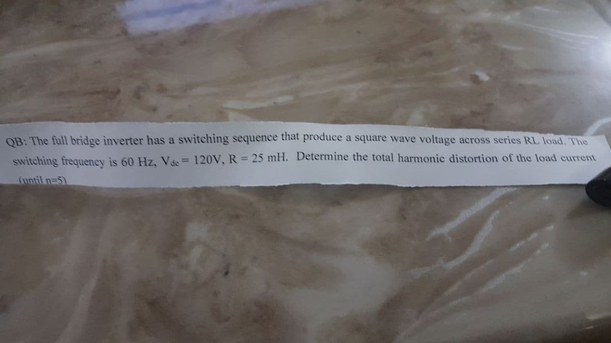 OB: The full bridge inverter has a switching sequence that produce a square wave voltage across series RL load. The
switching frequency is 60 Hz, Vác= 120V, R= 25 mH. Determine the total harmonic distortion of the load current
%3D
%3D
(until n=5)
