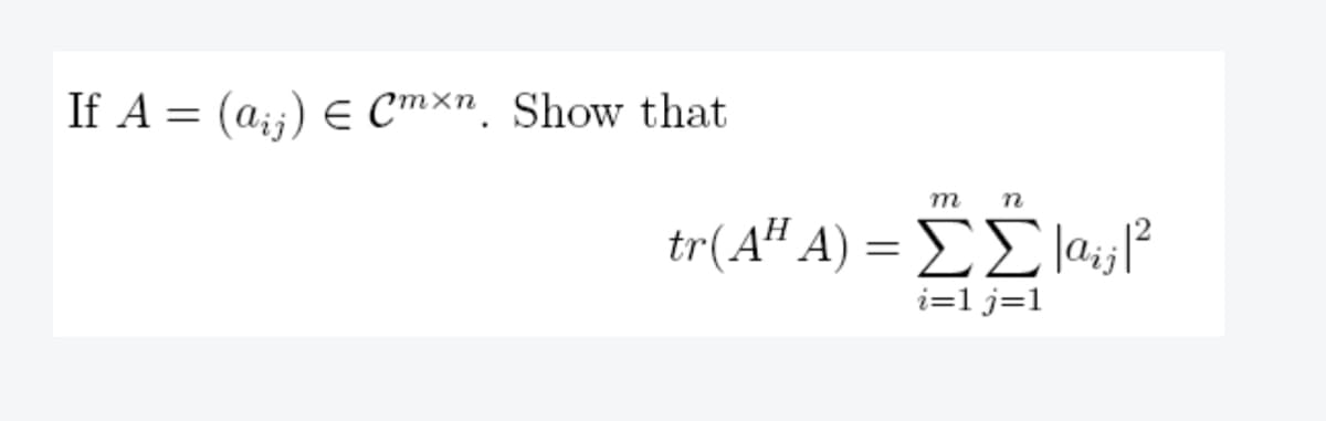 If A = (aj) = Cmxn. Show that
m n
tr(AHA) = ΣΣ|a;j; 1²
i=1 j=1