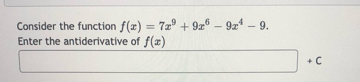 Consider the function f(x) = 7x° + 9x6 – 9x – 9.
Enter the antiderivative of f(x)
+ C
