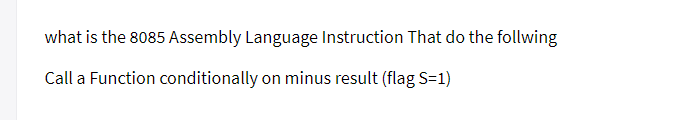 what is the 8085 Assembly Language Instruction That do the follwing
Call a Function conditionally on minus result (flag S=1)