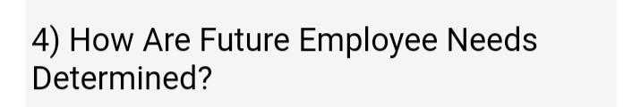 4) How Are Future Employee Needs
Determined?
