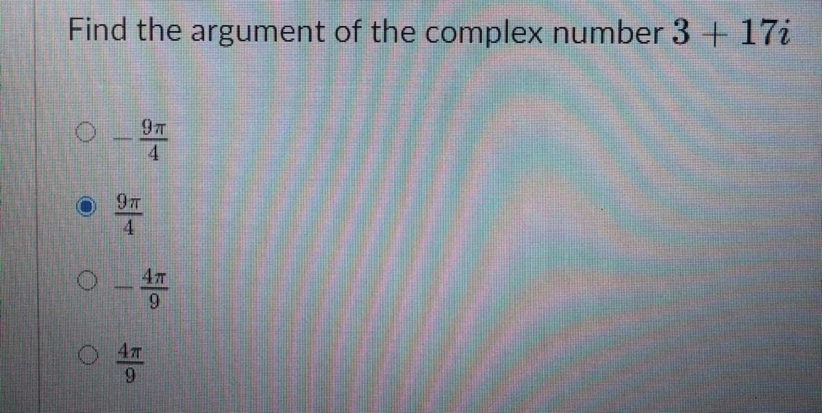 Find the argument of the complex number 3 +17i
4
4
47
4m
