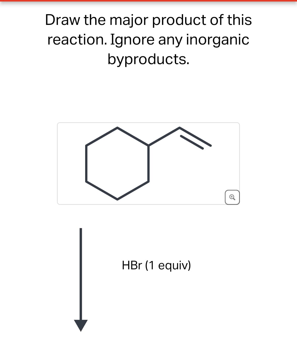Draw the major product of this
reaction. Ignore any inorganic
byproducts.
HBr (1 equiv)
