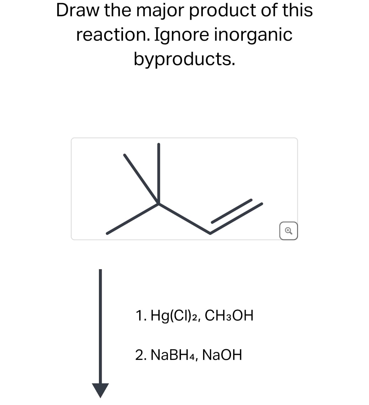 Draw the major product of this
reaction. Ignore inorganic
byproducts.
C
1. Hg(Cl)2, CH3OH
2. NaBH4, NaOH