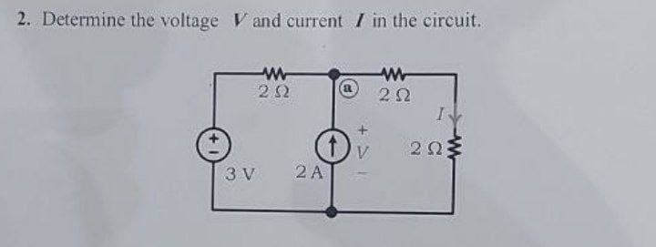2. Determine the voltage V and current I in the circuit.
Α
2 Ω
3V
M
ΖΩ
2 Α
V
I
ΖΩΣ