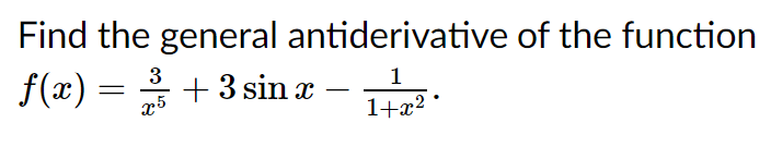 Find the general antiderivative of the function
f(x) = +3 sin x - :
1
1+x?
