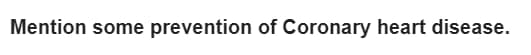 Mention some prevention of Coronary heart disease.
