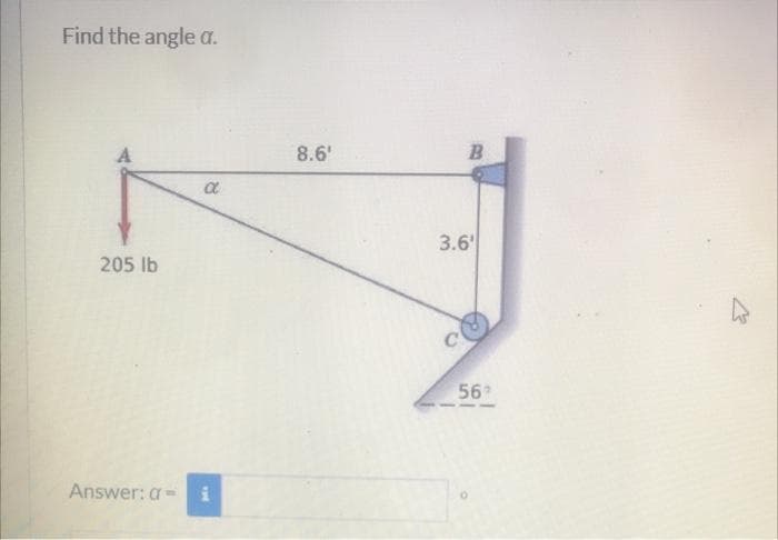 Find the angle a.
205 lb
Answer: a-
α
FHE
8.6'
B
3.6
56
