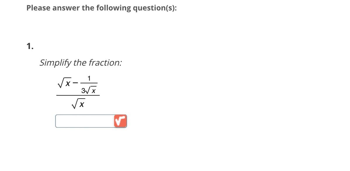 Please answer the following question(s):
1.
Simplify the fraction:
√x-1
3√x
√x