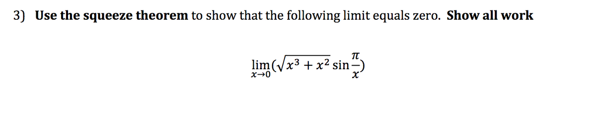 3) Use the squeeze theorem to show that the following limit equals zero. Show all work
π
lim(√√x³ + x² sin-)
in
Xx→0
X