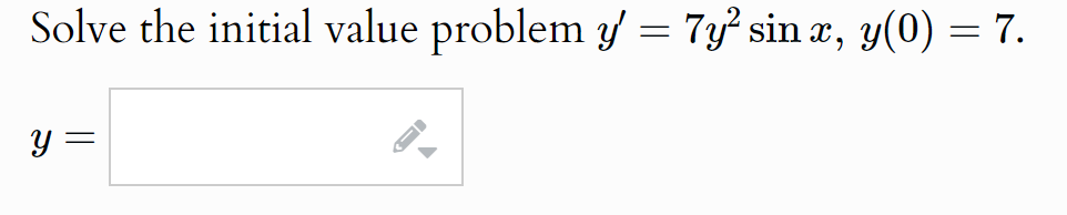 Solve the initial value problem y' = 7y² sin x, y(0) = 7.
y =
