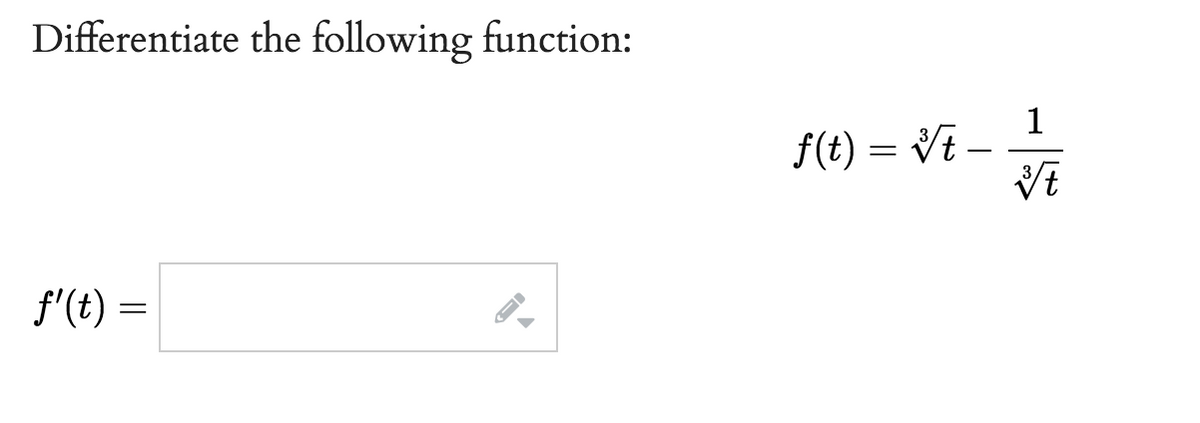 Differentiate the following function:
f'(t) =
FI
f(t) = √t__1
vt