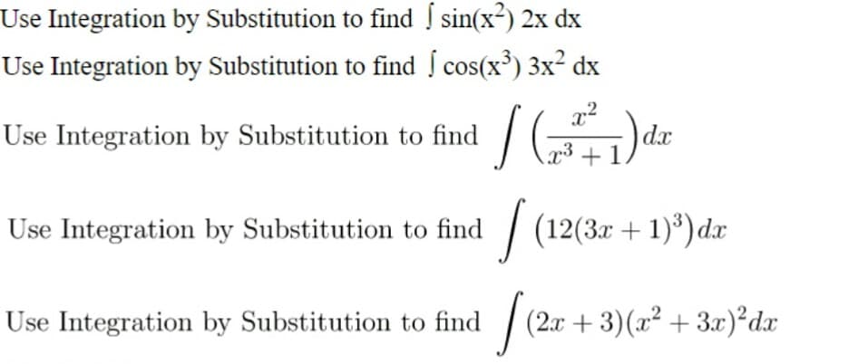 Use Integration by Substitution to find I sin(x?) 2x dx
Use Integration by Substitution to find cos(x) 3x² dx
Use Integration by Substitution to find
dx
3+ 1
Use Integration by Substitution to find / (12(3r +1)*)dx
Use Integration by Substitution to find
+ 3)(x² + 3.x)²dx
