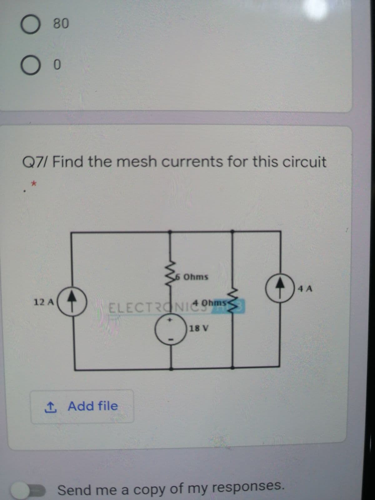 O 80
0.
Q7/ Find the mesh currents for this circuit
*-
Ohms
4A
12 A
ELECTRONI Ohms
18 V
1 Add file
Send me a copy of my responses.

